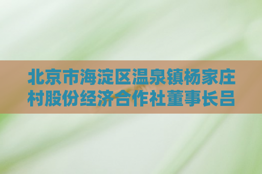 北京市海淀区温泉镇杨家庄村股份经济合作社董事长吕振东被查